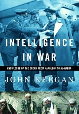By John Keegan Intelligence in War: Knowledge of the Enemy from Napoleon to Al-Qaeda (1st First Edition) [Hardcover]
