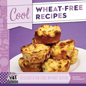 Cool Wheat-Free Recipes: Delicious &amp; Fun Foods Without Gluten