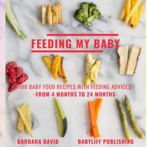 Feeding My Baby: Baby Food Recipes With Feeding Advices - From 4 Months To 24 Months by BARBARA DAVID