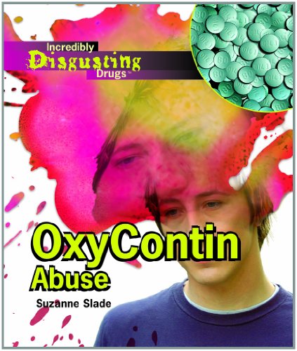 Oxycontin Abuse (Incredibly Disgusting Drugs) by Suzanne Slade