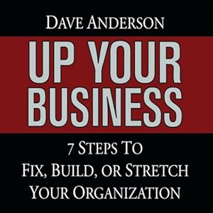Up Your Business: 7 Steps to Fix, Build, or Stretch Your Organization