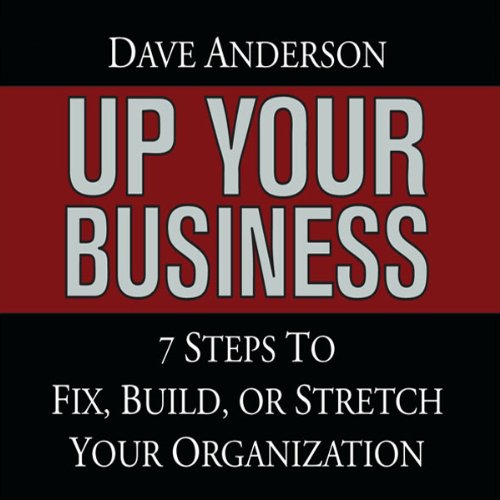 Up Your Business: 7 Steps to Fix, Build, or Stretch Your Organization by Dave Anderson
