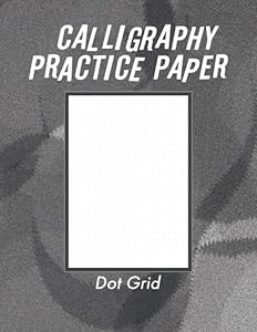 Calligraphy Practice Dot Grid Paper: Calligraphy Writing Paper And Workbook For Beginners, 100 Sheet Pages Writing Practice, Lettering Dot Grid Paper ... & Calligraphy, Handwriting Reference