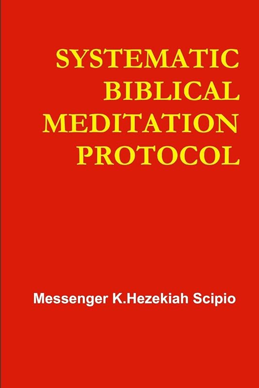 Systematic Biblical Meditation Protocol by Messenger K Hezekiah Scipio
