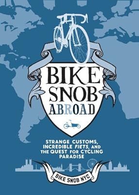 Bike Snob Abroad: Strange Customs, Incredible Fiets, and the Quest for Cycling Paradise