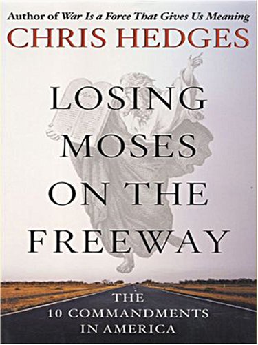 Losing Moses on the Freeway: The 10 Commandments in America (Christian Softcover Originals) by Chris Hedges