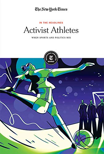 Activist Athletes: When Sports and Politics Mix (In the Headlines) by The New York Times Editorial Staff