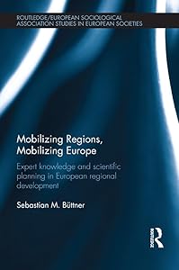 Mobilizing Regions, Mobilizing Europe: Expert Knowledge and Scientific Planning in European Regional Development (Studies in European Sociology) by Sebastian M. Buettner