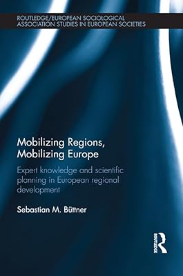 Mobilizing Regions, Mobilizing Europe: Expert Knowledge and Scientific Planning in European Regional Development (Studies in European Sociology)