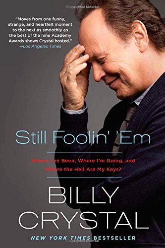 Still Foolin' 'Em: Where I've Been, Where I'm Going, and Where the Hell Are My Keys? by Billy Crystal