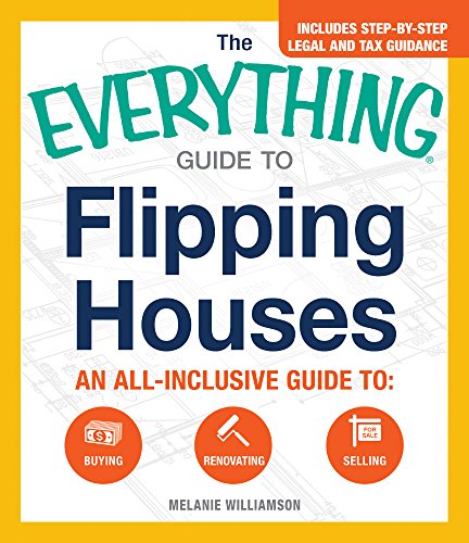The Everything Guide To Flipping Houses: An All-Inclusive Guide to Buying, Renovating, Selling by Melanie Williamson