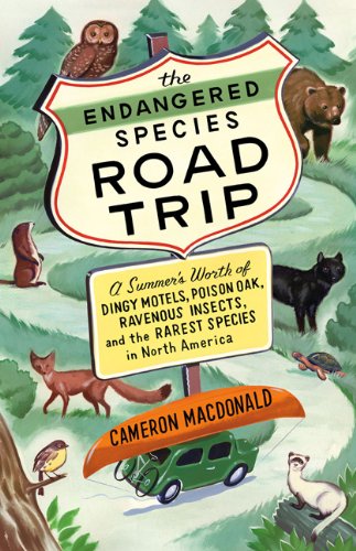 The Endangered Species Road Trip: A Summer's Worth of Dingy Motels, Poison Oak, Ravenous Insects, and the Rarest Species in North America by Cameron MacDonald