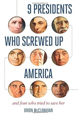 9 Presidents Who Screwed Up America: And Four Who Tried to Save Her