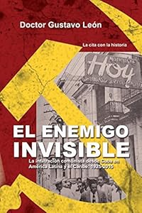 El enemigo invisible: La infiltracion comunista desde Cuba en America Latina y el Caribe: 1925-2015 by Dr Gustavo Leon