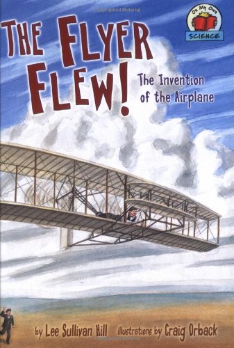 The Flyer flew! the invention of the airplane by Lee Sullivan Hill