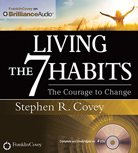Living the 7 Habits: The Courage to Change by Stephen R. Covey