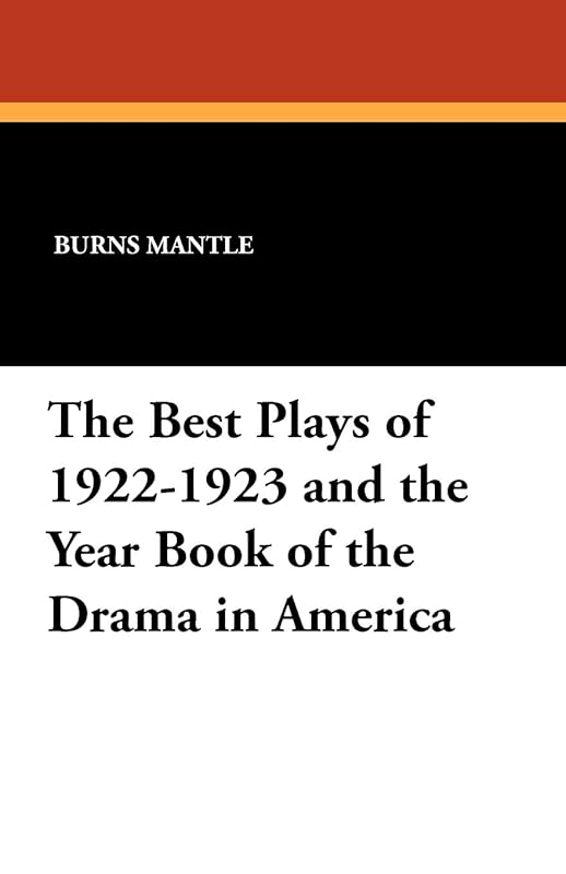 The Best Plays of 1922-1923 and the Year Book of the Drama in America by Burns Mantle