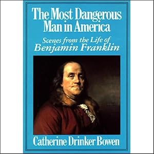 The Most Dangerous Man in America by Catherine Drinker Bowen
