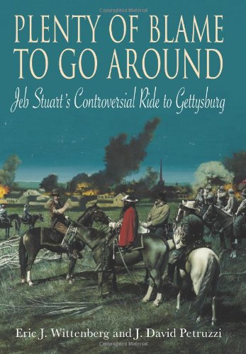 Plenty of Blame to Go Around: Jeb Stuart's Controversial Ride to Gettysburg by Eric J. Wittenberg