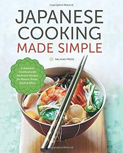Japanese Cooking Made Simple: A Japanese Cookbook with Authentic Recipes for Ramen, Bento, Sushi &amp; More by Salinas Press