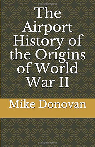The Airport History of the Origins of World War II by Mike Donovan