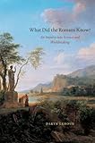Daryn Lehoux, "What Did the Romans Know?: An Inquiry into Science and Worldmaking" (U Chicago Press, 2012)