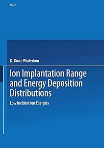 Ion Implantation Range and Energy Deposition Distributions: Volume 2: Low Incident Ion Energies by K. Bruce Winterbon