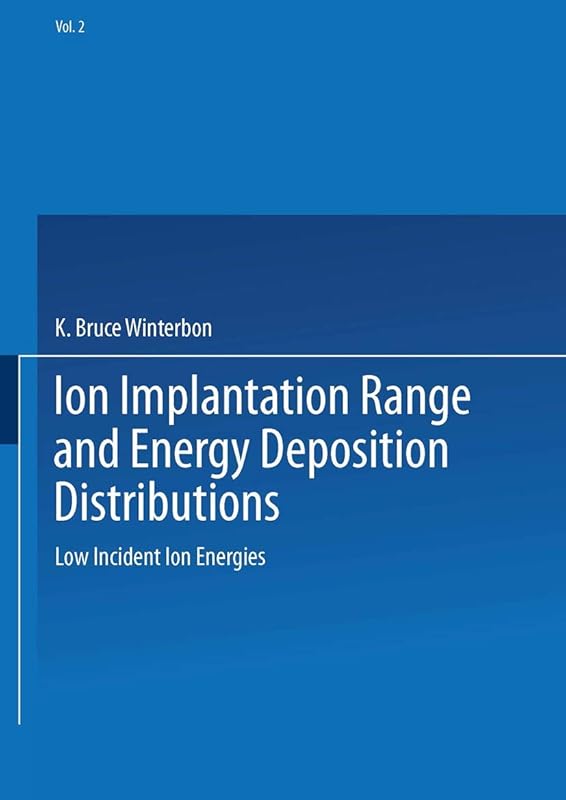 Ion Implantation Range and Energy Deposition Distributions: Volume 2: Low Incident Ion Energies by K. Bruce Winterbon