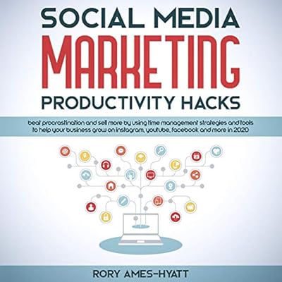 Social Media Marketing Productivity Hacks: Beat Procrastination and Sell More by Using Time Management Strategies and Tools to Help Your Business Grow: Social Media Marketing Masterclass