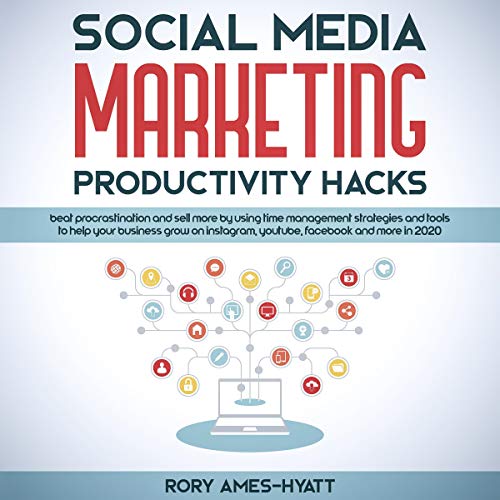 Social Media Marketing Productivity Hacks: Beat Procrastination and Sell More by Using Time Management Strategies and Tools to Help Your Business Grow: Social Media Marketing Masterclass by Rory Ames-Hyatt