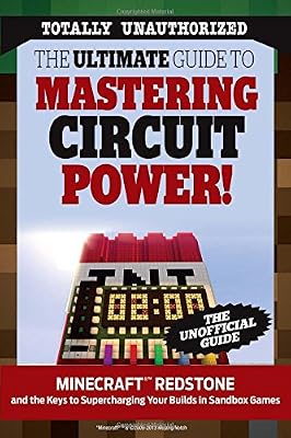 The Ultimate Guide to Mastering Circuit Power!: Minecraft&reg; Redstone and the Keys to Supercharging Your Builds in Sandbox Games