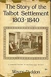 The Story of the Talbot Settlement 1803-1840: A Frontier History of South Western Ontario