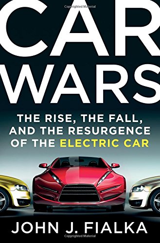 Car Wars: The Rise, the Fall, and the Resurgence of the Electric Car by John J. Fialka