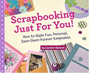 Scrapbooking Just for You!: How to Make Fun, Personal, Save-Them-Forever Keepsakes