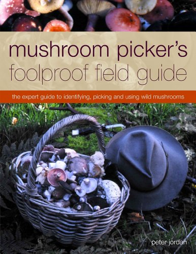 Mushroom Picker's Foolproof Field Guide: The expert guide to identifying, picking and using wild mushrooms by Peter Jordan