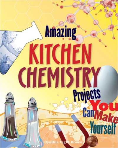 Amazing Kitchen Chemistry Projects You Can Build Yourself (Build It Yourself series) by Cynthia Light Brown