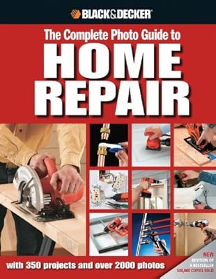 Black &amp; Decker The Complete Photo Guide to Home Repair: with 350 Projects and 2000 Photos