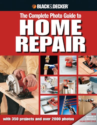 Black &amp; Decker The Complete Photo Guide to Home Repair: with 350 Projects and 2000 Photos by Editors of Creative Publishing