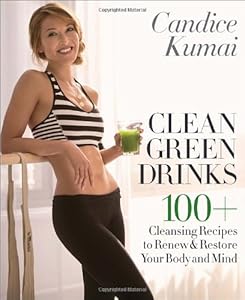 Clean Green Drinks: 100+ Cleansing Recipes to Renew &amp; Restore Your Body and Mind