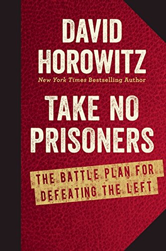 Take No Prisoners: The Battle Plan for Defeating the Left by David Horowitz