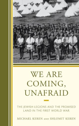 We Are Coming, Unafraid: The Jewish Legions and the Promised Land in the First World War by Michael Keren