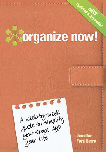 Organize Now!: A Week-by-Week Guide to Simplify Your Space and Your Life by Jennifer Ford Berry
