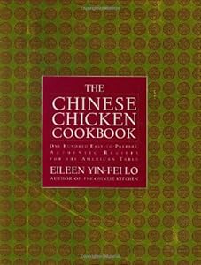 The Chinese Chicken Cookbook: 100 Easy-to-Prepare, Authentic Recipes for the American Table