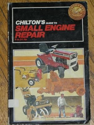 Chilton's Guide to Small Engine Repair: 6-20Hp (Chilton's Repair Manual (Model Specific))