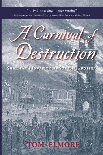 A Carnival of Destruction: Sherman's Invasion of South Carolina by Tom Elmore