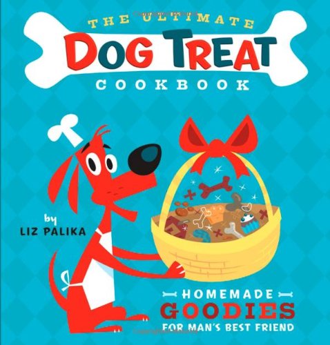 The Ultimate Dog Treat Cookbook: Homemade Goodies for Man's Best Friend by Liz Palika