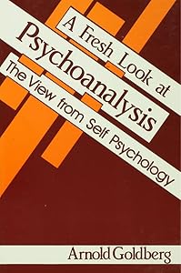 A Fresh Look at Psychoanalysis: The View From Self Psychology by Arnold I. Goldberg