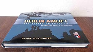 Berlin Airlift: Air Bridge to Freedom: A Photographic History of the Great Airlift by Bruce McAllister