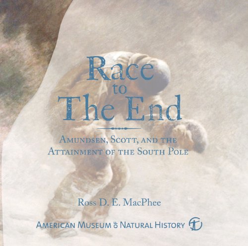 Race to The End: Amundsen, Scott, and the Attainment of the South Pole by Ross D. E. MacPhee