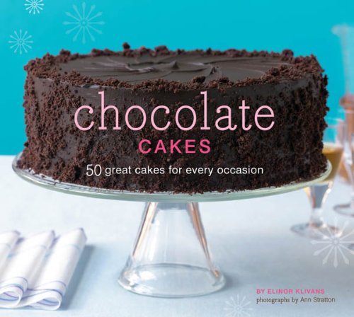 Chocolate Cakes: 50 Great Cakes for Every Occasion by Elinor Klivans